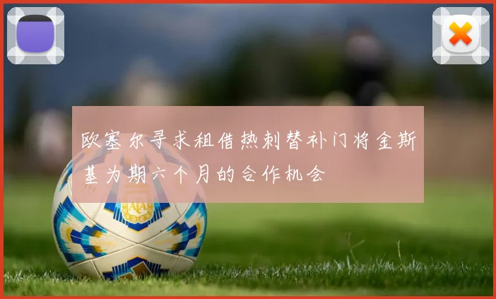 欧塞尔寻求租借热刺替补门将金斯基为期六个月的合作机会